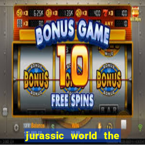 jurassic world the game apk dinheiro infinito